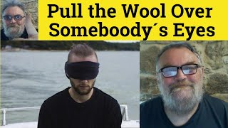 🔵 Pull The Wool Over Someone's Eyes Meaning - Pull the Wool Over Somebody's Eyes Examples - Idioms Update