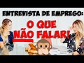 DICAS DO QUE NÃO FALAR NA ENTREVISTA DE EMPREGO🙊 | Lorrayne Mavromatis