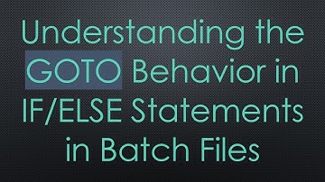 Understanding the GOTO Behavior in IF/ELSE Statements in Batch Files