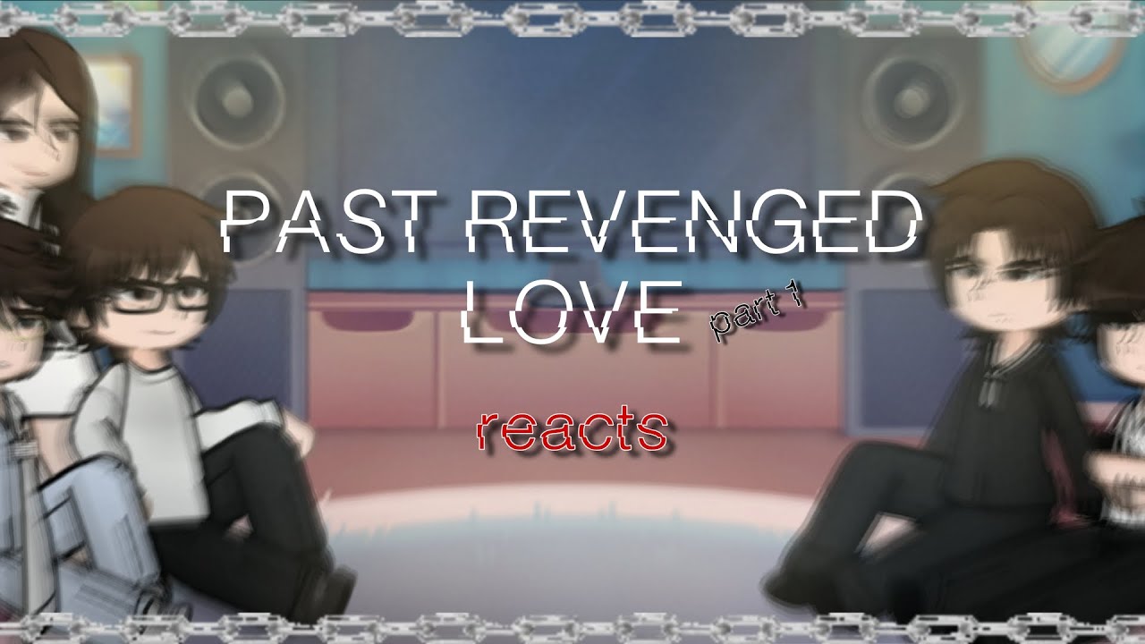 Past REVENGED LOVE reacts... || Part 1/1 || 2x Speed || rxnncc