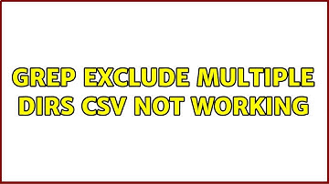 Grep Exclude Multiple dirs CSV not working (2 Solutions!!)