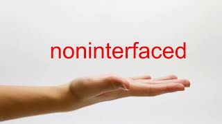 How To Pronounce Noninterfaced - American English
