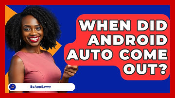 When Did Android Auto Come Out? - Be App Savvy