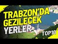 Trabzonda gezilecek yerler  en popler 10 yer 