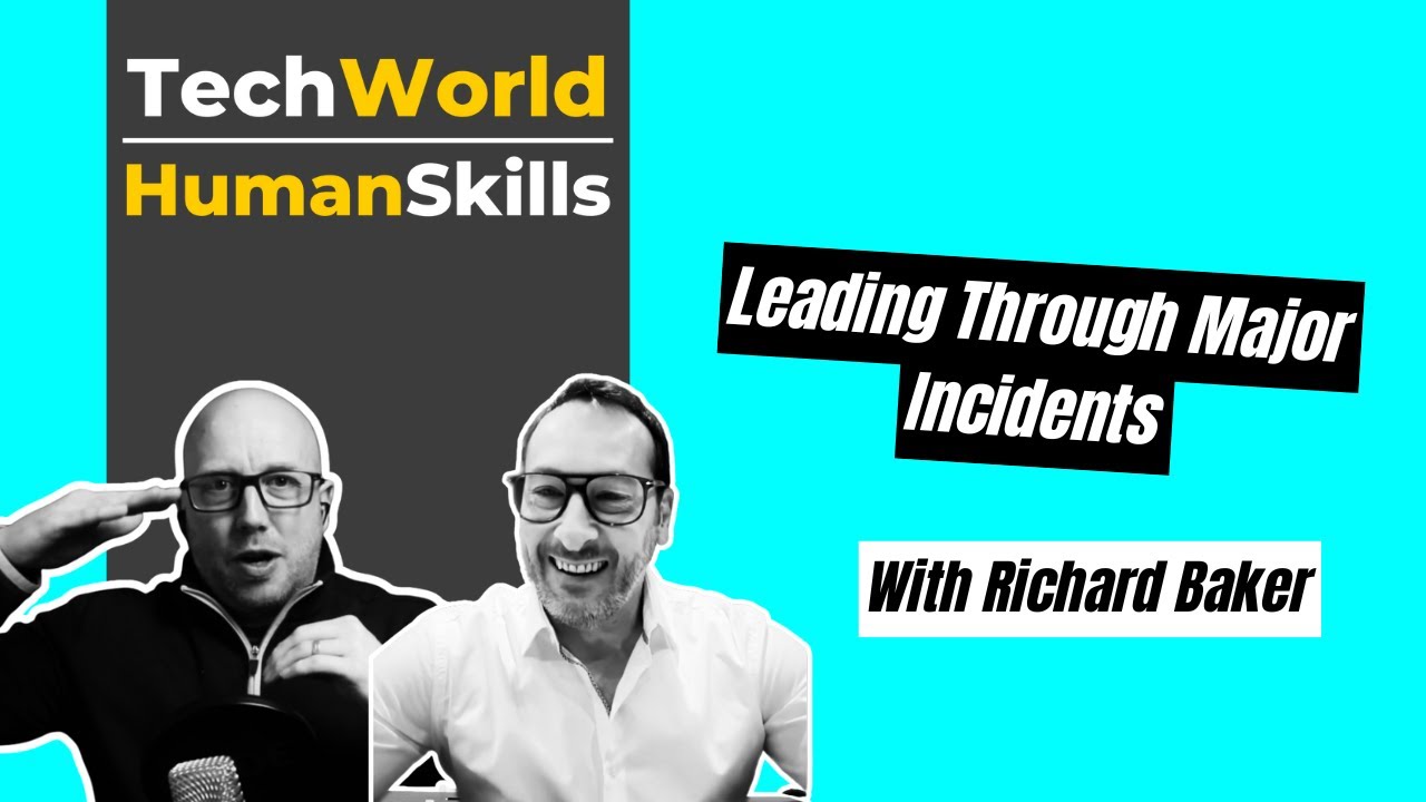 Leading Through Major Incidents with Richard Baker -  EP74: The Tech World Human Skills Podcast