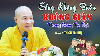 Sống Không Giận Không Hờn Không Oán Trách Thong Dong Tự Tại - Cực hay. Thầy Thích Trí Huệ