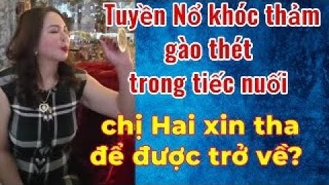 Tuyền Nổ khóc thét xin tha để được trở về?