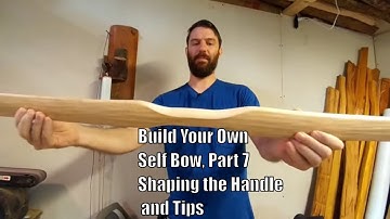Build Your First Self Bow, Part 7 (Shaping the Handle and Tips)