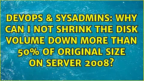 Why can I not shrink the disk volume down more than 50% of original size on Server 2008?