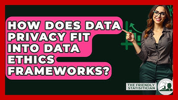 How Does Data Privacy Fit Into Data Ethics Frameworks? - The Friendly Statistician