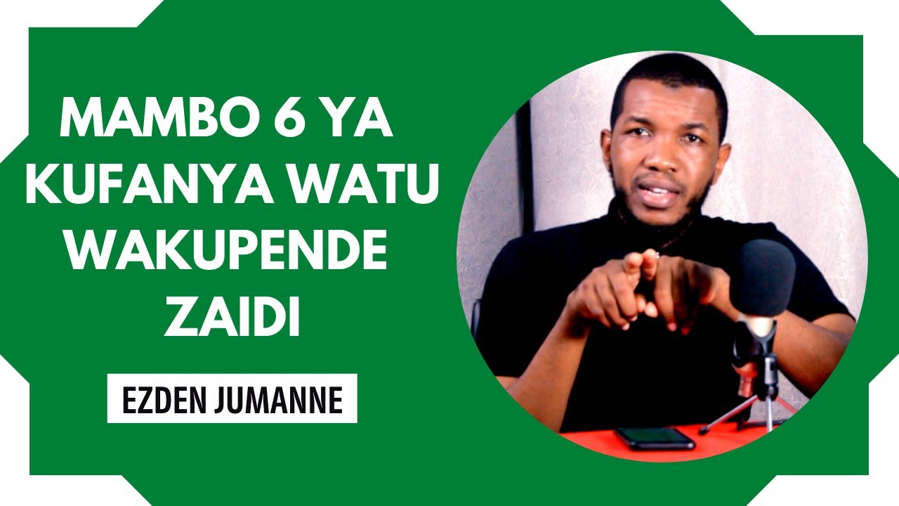 MAMBO 6 YA KUFANYA WATU WAKUPENDE ZAIDI