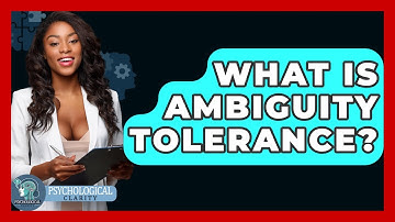 What Is Ambiguity Tolerance? - Psychological Clarity