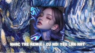 Cứ Nói Yêu Lần Này Remix - Sợ Nếu Nói Yêu Lần Này Anh Không Biết Em Trả Lời Sao - Nhạc Trẻ TikTok