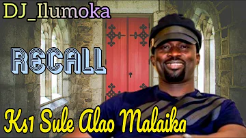 KS1 SULE ALAO MALAIKA | RECALL | BY DJ_ILUMOKA VOL 77.