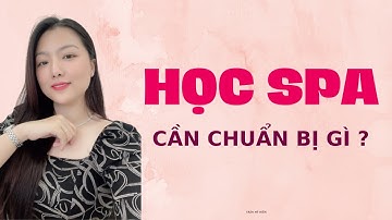 Học spa cần chuẩn bị gì ? TRẦN MỸ HIỀN , học spa , kinh doanh spa , thiết bị spa , mở spa