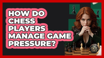 How Do Chess Players Manage Game Pressure? - The Chess Codex