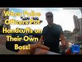 When Police Officers Put Handcuffs on Their Own Boss!