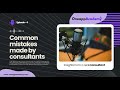 How To Avoid Mistakes Made By Consultants - Podcast - Ep4