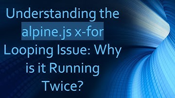 Understanding the alpine.js x-for Looping Issue: Why is it Running Twice?