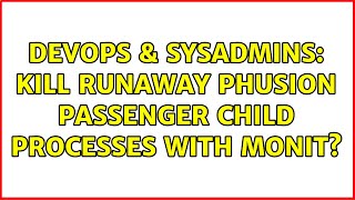 DevOps & SysAdmins: Kill runaway Phusion Passenger child processes with monit?