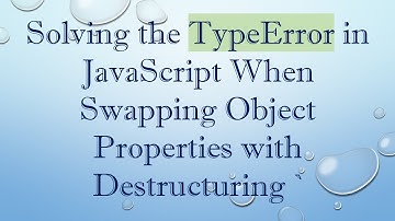Solving the TypeError in JavaScript When Swapping Object Properties with Destructuring `