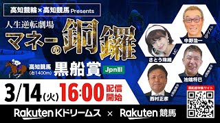 【高知競輪×高知競馬コラボスペシャルLIVE】2023.3.14 人生逆転劇場マネーの銅羅(MC:さとう珠緒/ゲスト:中野浩一/西村正彦/池端将巳)~楽天Kドリームス×楽天競馬