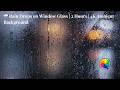 🌧️ Rain Drops on Window Glass | 2 Hours | 4K Ambient Background