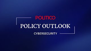 POLITICO Policy Outlook: Cybersecurity | POLITICO Live