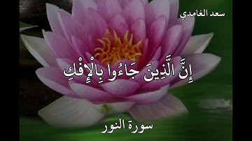 سعد الغامدي سورة النور (إِنَّ الَّذِينَ جَاءُوا بِالْإِفْكِ عُصْبَةٌ مِنْكُمْ ۚ