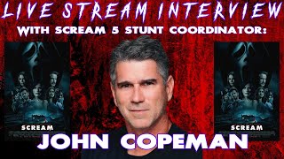 SCREAM 5 STUNT COORDINATOR: JOHN COPEMAN **EXCLUSIVE INTERVIEW** LIVE STREAM!