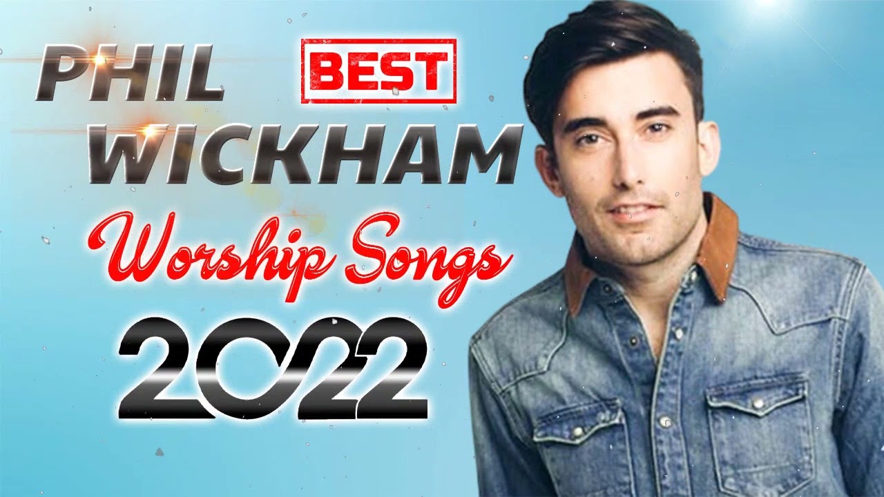 PHIL WICKHAM - Best Worship Songs of Phil Wickham - Famous Christian ...