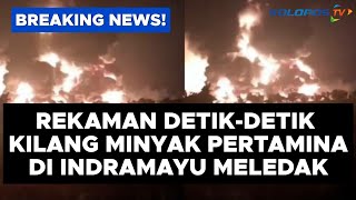 Terrifying! This Is the Footage of the Moment the Pertamina Oil Refinery in Balongan, Indramayu E...