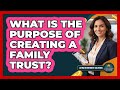 What Is the Purpose of Creating a Family Trust?