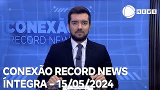 Conexão Record News - 15/05/2024