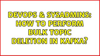 DevOps & SysAdmins: How to perform bulk topic deletion in kafka?