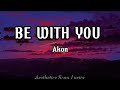 BE WITH YOU - Akon (Lyrics | Aesthetics Song Lyrics
