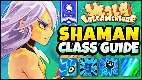 SHAMAN PVE CLASS GUIDE: WHY YOU SHOULD PLAY SHAMAN! ULALA IDLE ADVENTURE