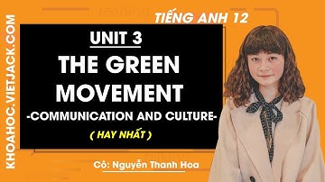 Tiếng Anh 12 - Unit 3 The green movement - Communication and Culture - Cô Thanh Hoa (HAY NHẤT)