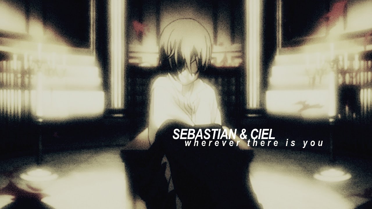 wherever there is you, i will be there too | sebastian&ciel
