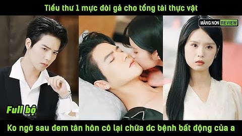 Tiểu thư 1 mực đòi gả cho tổng tài thực vật k ngờ sau đem tân hôn cô lại chữa đc bệnh bất động của a
