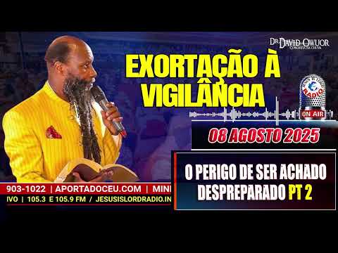08/08/2025 | PT2 EXORTAÇÃO À VIGILÂNCIA E O PERIGO DE SER ACHADO DESPREPARADO - DR. DAVID OWUOR