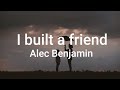 Alec Benjamin,I Built A Friend(lyrics)