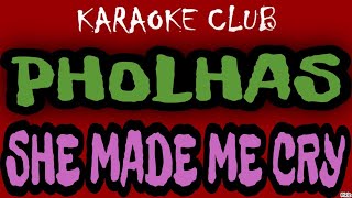 Video thumbnail of "PHOLHAS - SHE MADE ME CRY ( KARAOKÊ )"