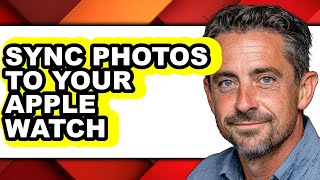 How to Sync Photos to Your Apple Watch - Easy Guide
