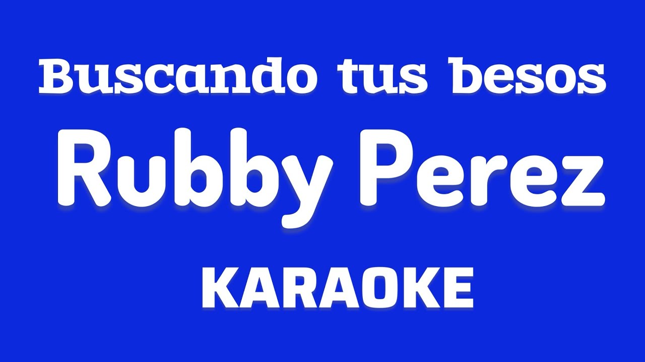“Buscando tus besos” (Rubby Perez karaoke)