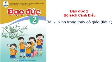 Đạo đức lớp 2 sách Cánh Diều. Bài 2:  Kính trọng thầy cô giáo