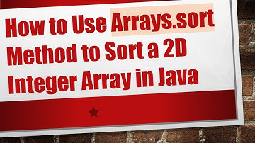 How to Use Arrays.sort Method to Sort a 2D Integer Array in Java