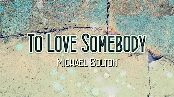 To Love Somebody - KARAOKE VERSION - as popularized by Michael Bolton