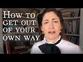 How to get out of your own way