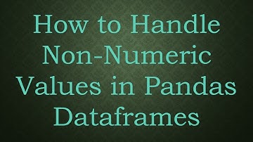 How to Handle Non-Numeric Values in Pandas Dataframes